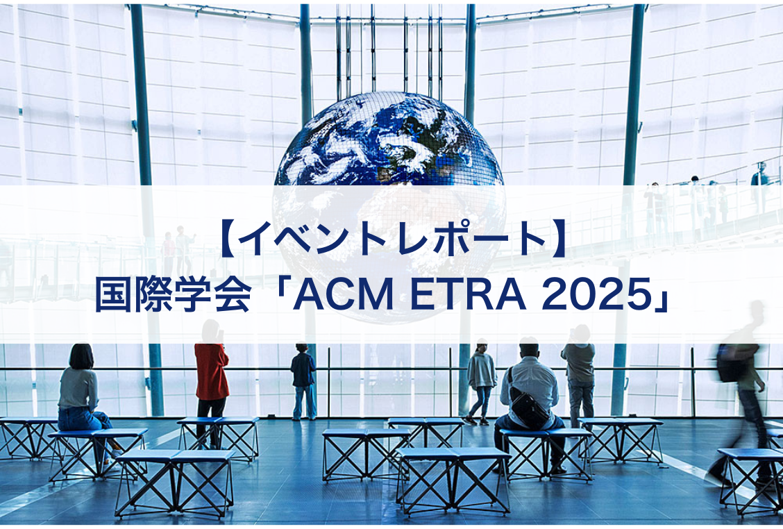 【イベントレポート】国際学会「 ACM ETRA 2025」に出展しました